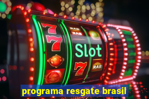 programa resgate brasil